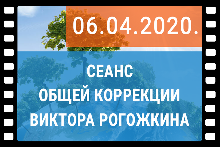 6 апреля 2020 года Сеанс Общей Коррекции В. Рогожкина
